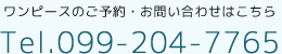 ワンピースのご予約・お問い合わせはこちら Tel.099-204-7765